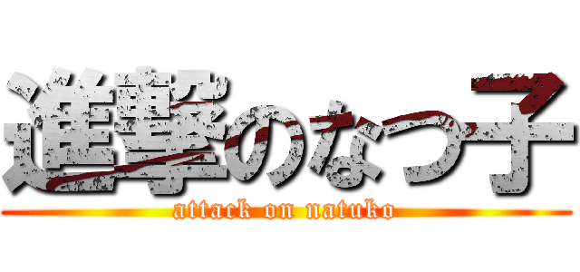 進撃のなつ子 (attack on natuko)