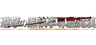 進撃の黑執事專屬痴漢 (attack on Kuroshitsuji lover)