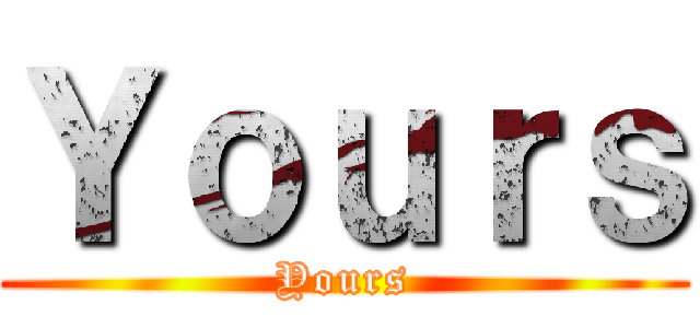 Ｙｏｕｒｓ (Yours)