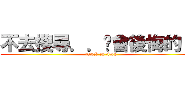 不去搜尋．．你會後悔的！！ (attack on titan)