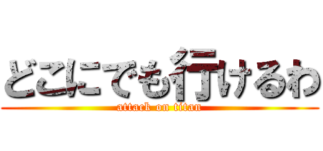 どこにでも行けるわ (attack on titan)