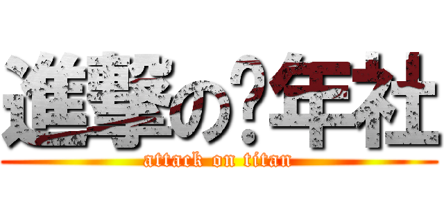 進撃の倾年社 (attack on titan)