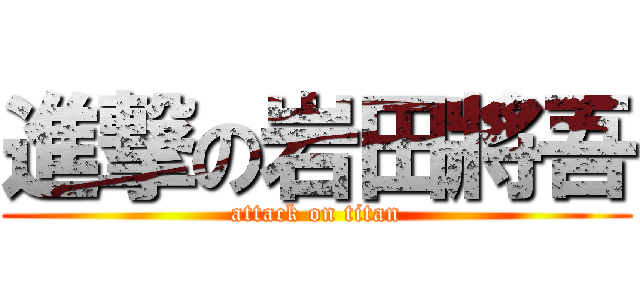 進撃の岩田將吾 (attack on titan)