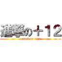 進撃の＋１２ (attack on +12)