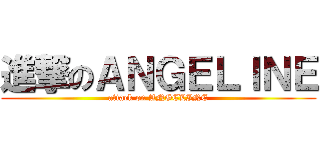進撃のＡＮＧＥＬＩＮＥ (attack on ANGELINE)