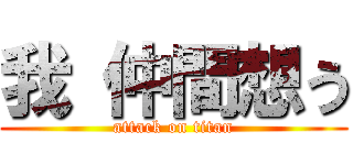 我 仲間想う (attack on titan)