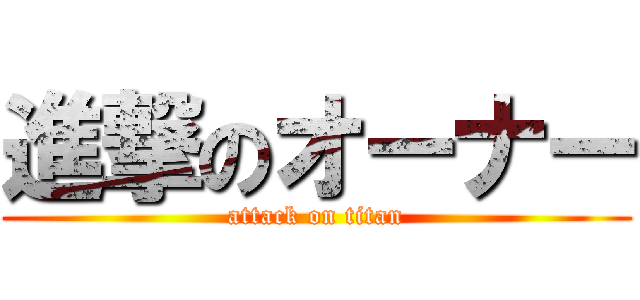 進撃のオーナー (attack on titan)