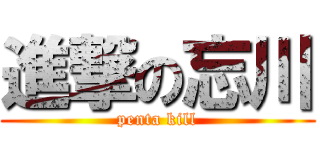 進撃の忘川 (penta kill)