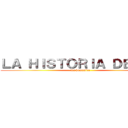 ＬＡ ＨＩＳＴＯＲＩＡ ＤＥ．．  (La humanida)