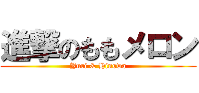 進撃のももメロン (Yuri & Hinowa)