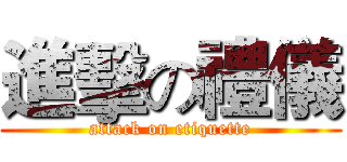 進擊の禮儀 (attack on etiquette)