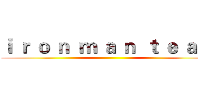 ｉ ｒ ｏ ｎ  ｍ ａ ｎ  ｔ ｅ ａ ｍ ()