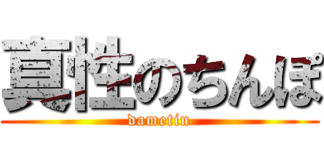 真性のちんぽ (dametin)