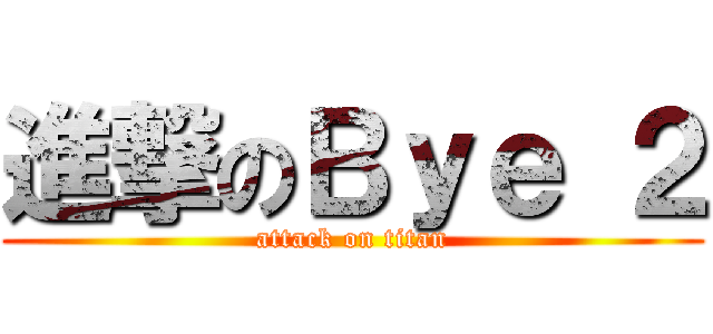 進撃のＢｙｅ ２ (attack on titan)