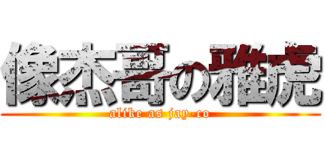 像杰哥の雅虎 (alike as jay-co)