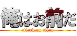 俺はお前だ (attack on titan)