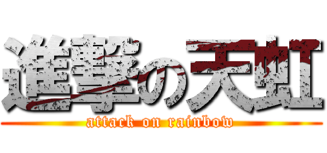 進撃の天虹 (attack on rainbow)