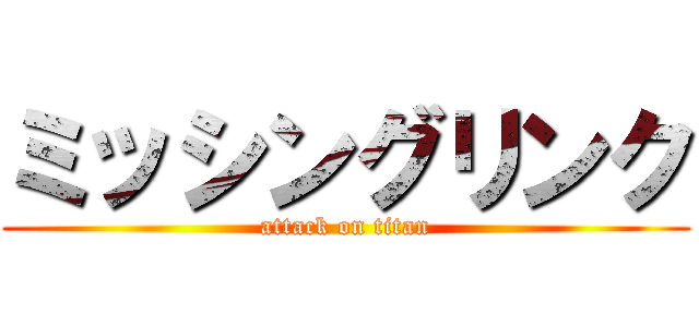 ミッシングリンク (attack on titan)