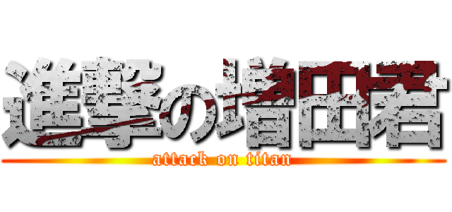 進撃の増田君 (attack on titan)