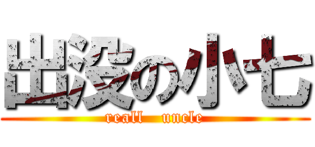 出没の小七 (reall   uncle)