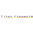 Ｔｉｔａｎ Ｐｒｅｓｅｎｔａｔｉｏｎ Ｇｕｉｄｅ ()