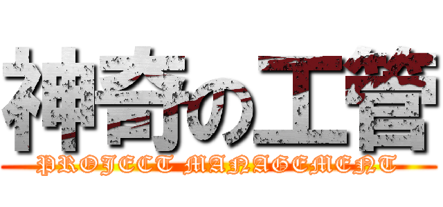 神奇の工管 (PROJECT MANAGEMENT)