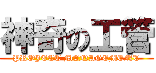 神奇の工管 (PROJECT MANAGEMENT)