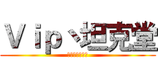 Ｖｉｐ丶坦克堂 (等待你的加入！)