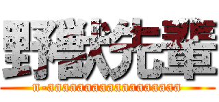 野獣先輩 (n-aaaaaaaaaaaaaaaaaa)