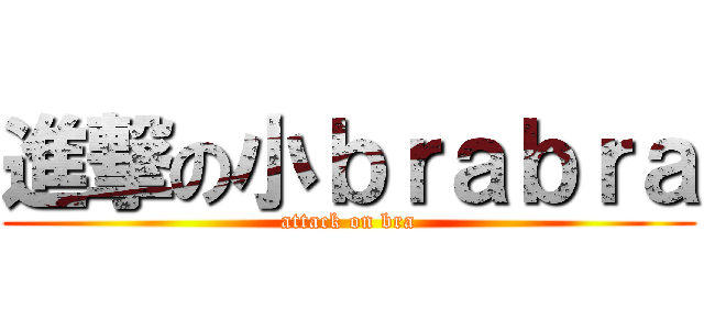進撃の小ｂｒａｂｒａ (attack on bra)