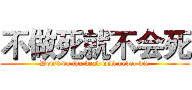 不做死就不会死 (Don't do the dead will never die)