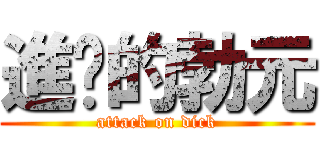 進擊的勃元 (attack on dick)