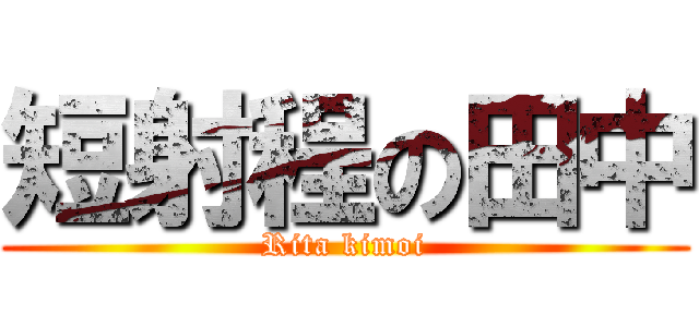 短射程の田中 (Rita kimoi)
