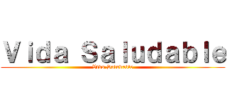Ｖｉｄａ Ｓａｌｕｄａｂｌｅ (Vida Saludable)