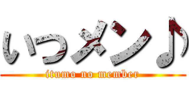 いつメン♪ (itumo no member)