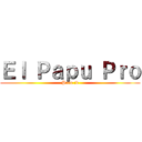 Ｅｌ Ｐａｐｕ Ｐｒｏ (Prro :v)