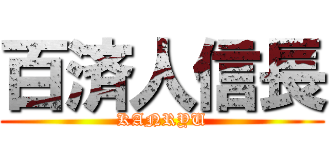 百済人信長 (KANRYU)