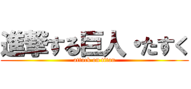 進撃する巨人・たすく (attack on titan)