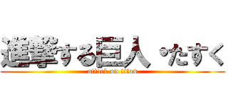 進撃する巨人・たすく (attack on titan)