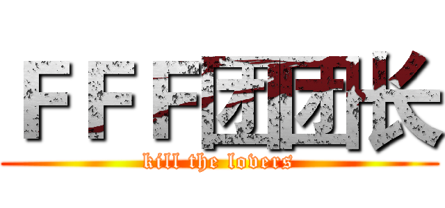 ＦＦＦ团团长 (kill the lovers)