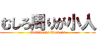 むしろ周りが小人 (Gulliver\'s Travels)