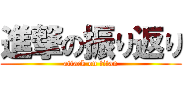 進撃の振り返り (attack on titan)