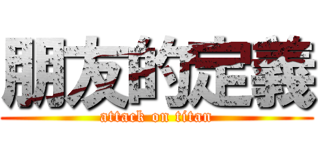 朋友的定義 (attack on titan)