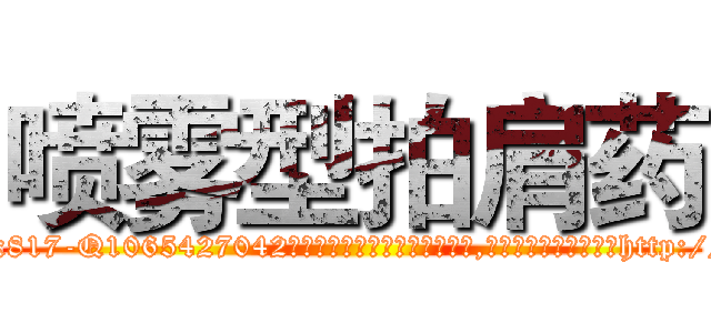喷雾型拍肩药 (喷雾型拍肩药【电-151x68344x817-Q1065427042元吉药业】我们做的是长期生意,靠的是老客户长期支持http://sngk.net/W0yj9X

参考消息网我们做的是长期生意,靠的是老客户长期支持也许我们早该意识到，就连鲍勃·霍斯金斯（金球奖戏剧类电影男主角 
)