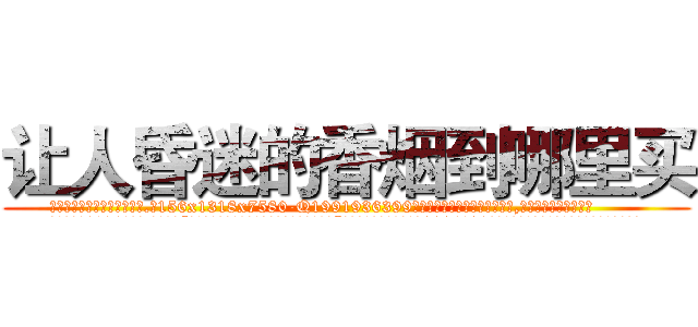 让人昏迷的香烟到哪里买 (让人昏迷的香烟到哪里买【电.话156x1318x7580-Q1991936399鑫宏药业】我们做的是长期生意,靠的是老客户长期支持
参考消息网2月20日报道 韩媒称，“剩女多、离婚率高的城市，房价一定会上涨。”这是中国经济学家金岩石2016年12月参加在上海举行的房地产相关论坛时说的话。
)