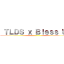  ＴＬＤＳ ｘ Ｂｌｅｓｓ Ｕｐ ()