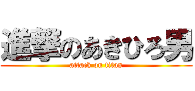 進撃のあきひろ男 (attack on titan)