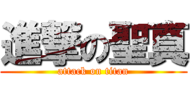 進撃の聖真 (attack on titan)