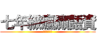 七年級瘋癲語資 (這樣才是王道)