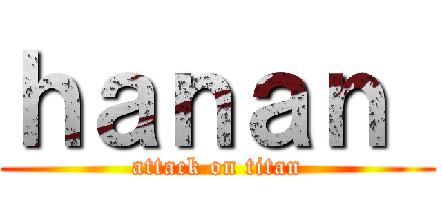 ｈａｎａｎ  (attack on titan)